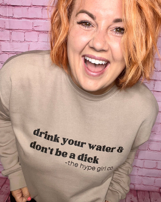 DRINK YOUR WATER & DON'T BE A DICK(black ink): Offered in TAN  Crewneck